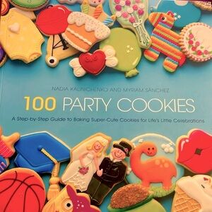 100 Party Cookies: A Step-By-Step Guide to Baking Super-Cute Cookies… Soft Cover